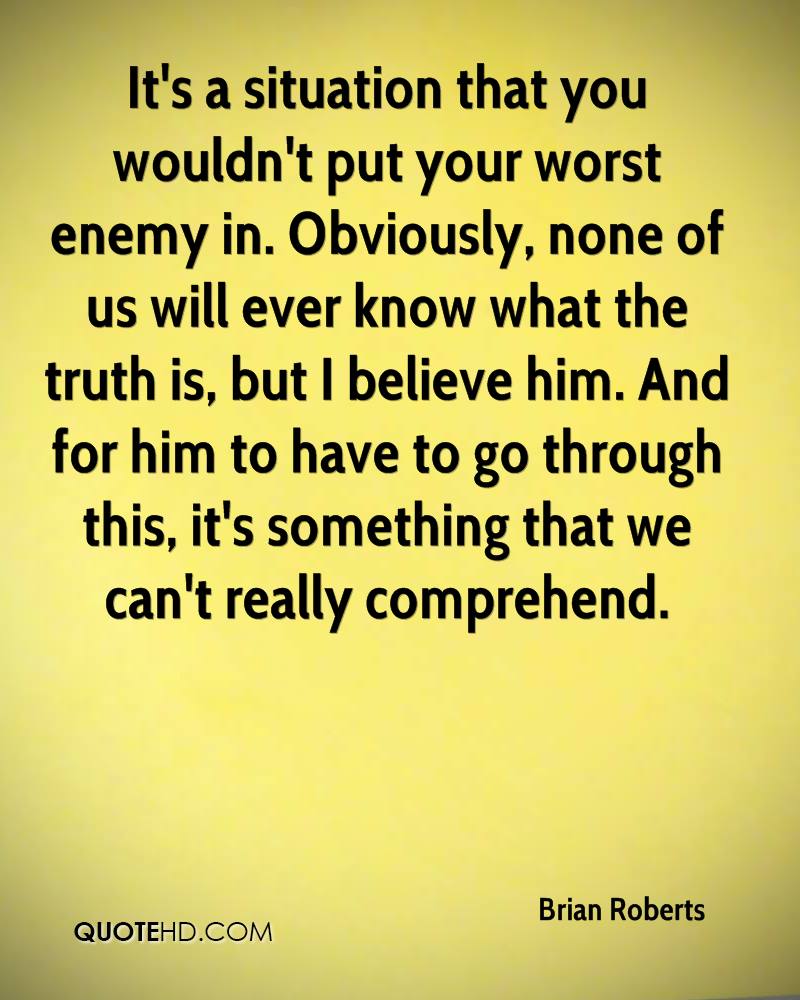 It’s a situation that you wouldn’t put your worst enemy in. Obviously, none of us will ever know what the truth is, but I believe him. And for him to have to go through this, it’s something that we can’t really comprehend.