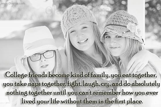 I’ve learned that your college friends become kind of family.  You eat together, take naps together, fight, laugh, cry and do absolutely nothing together until you can’t remember how you lived without them in the first place.