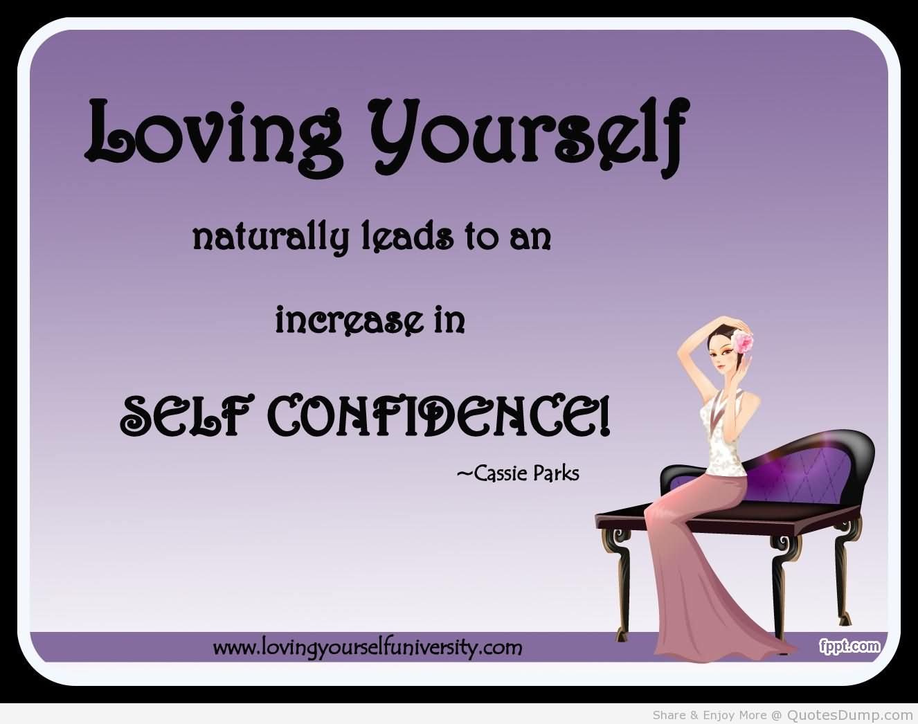 Loving yourself naturally leads to an increase in self confidence.  -  Cassle parks
