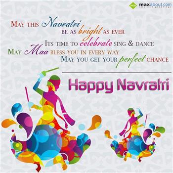 May This Navratri Be As Bright As Ever. It's Time To Celebrate Sing & Dance May Maa Bless You In Every Way May You Get Your Perfect Chance Happy Navratri