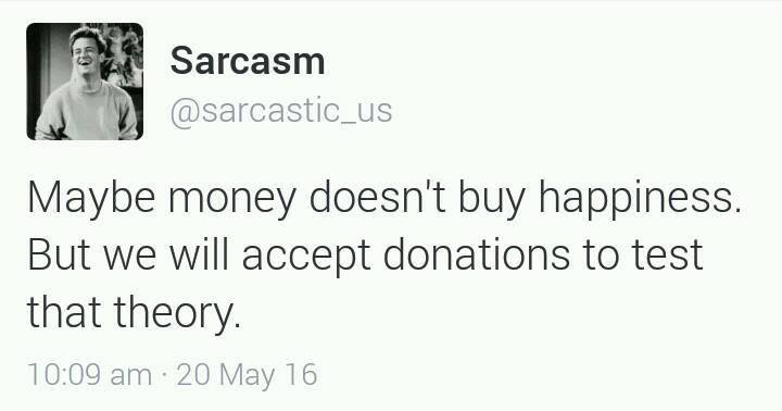 Maybe money doesn’t buy happiness. But we will accept donations to test that theory.