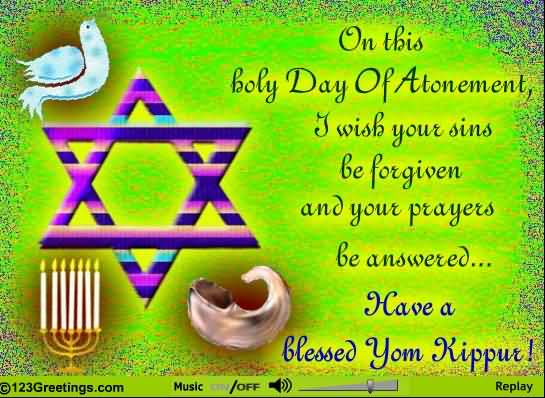 On This Holy Day Of Atonement I Wish Your Sins Be Forgiven And Your Prayers Be Answered Have A Blessed Yom Kippur