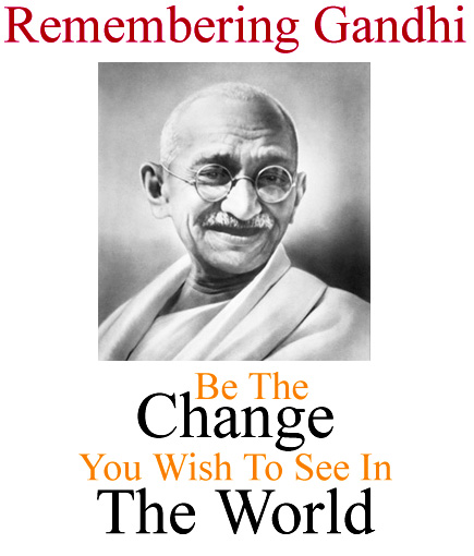 Remembering Gandhi On International Day of Non-Violence Be The Change You Wish To See In The World