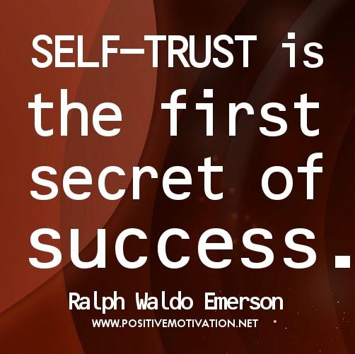 Self Trust Is The First Secret Of Success.  - Ralph Waldo Emerson