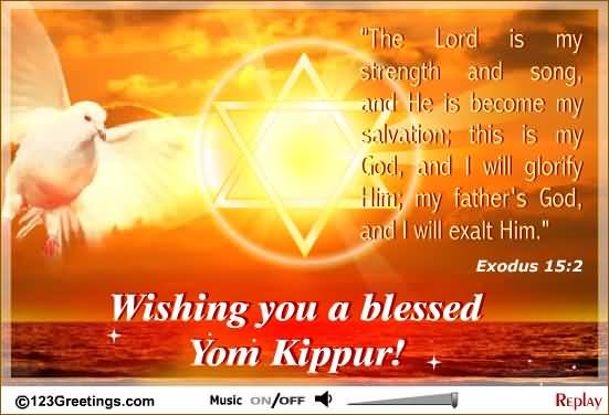 The Lord Is My Strength And Song And He Is Become My Salvation This Is My God And I Will Glorify Him My Father's God And I Will Exalt Him Wishing You A Blessed Yom Kippur