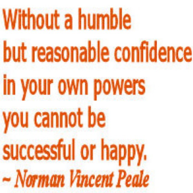 Without a humble but reasonable confidence in your own powers you cannot be successful or happy. ― Norman Vincent Peale