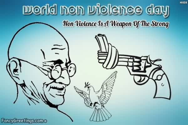 World Non Violence Day Non Violence Is A Weapon Of The Strong