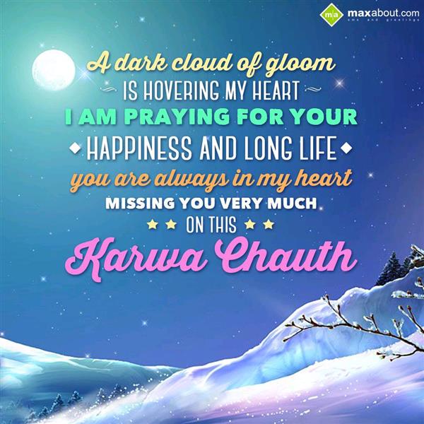 A Dark Cloud Of Gloom Is Hovering My Heart I Am Praying For Your Happiness And Long Life You Are Always In My Heart Missing You Very Much On This Karva Chauth