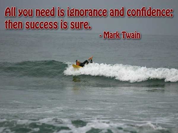 All you need in this life is ignorance and confidence, and then success is sure.