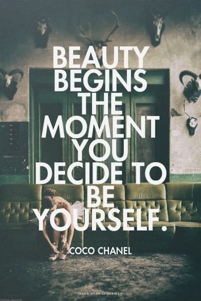 Beauty begins the moment you decide to be yourself.  - Coco Chanel
