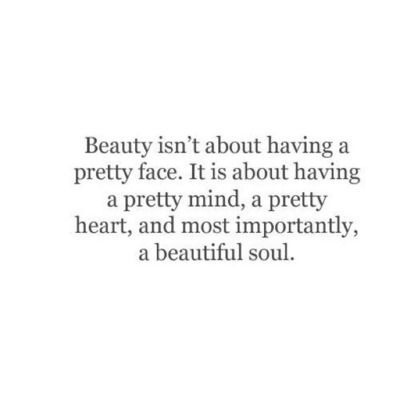 Beauty isn't about having a pretty face it's about having a pretty mind, a pretty heart, and a pretty soul.  -  Drake