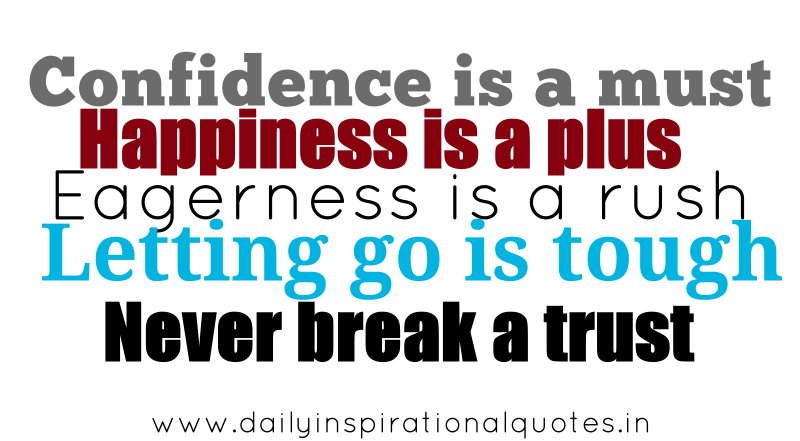 Confidence Is A Must, Happiness Is A Plus, Eagerness Is A Rush, Letting Go Is Tough, Never Break A Trust.
