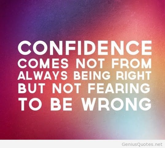 Confidence comes not from always being right but from not fearing to be wrong.  - Peter T. McIntyre. 0