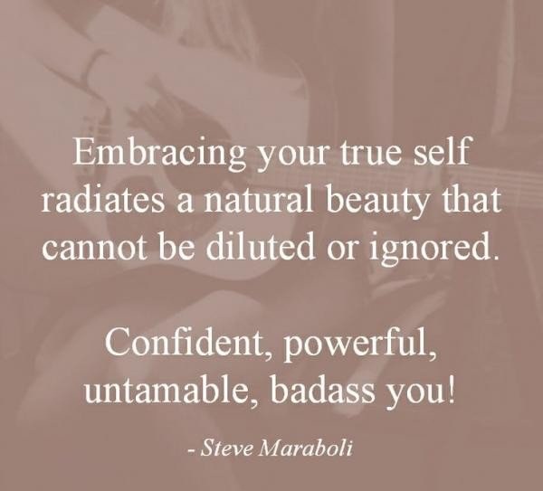 Embracing your true self radiates a natural beauty that cannot be diluted or ignored. Confident, powerful, untamable, badass you!