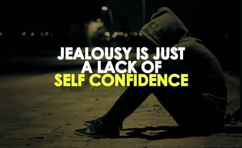 Jealousy is just a lack of self confidence.4