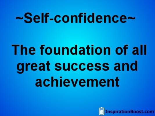 Self-confidence, the foundation of all great success and achievement.
