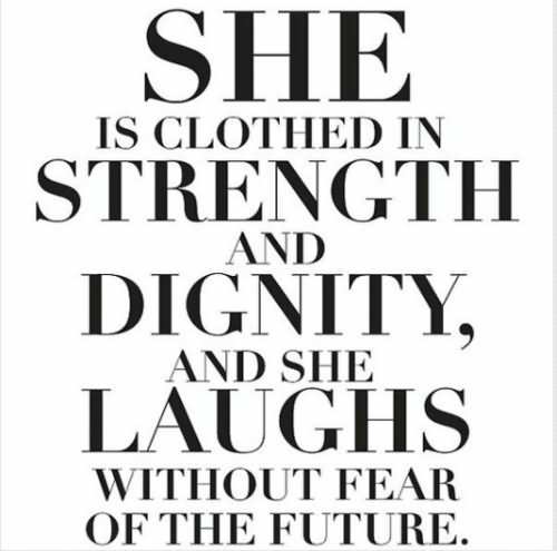 She is clothed with strength and dignity, and she laughs without fear of the future.