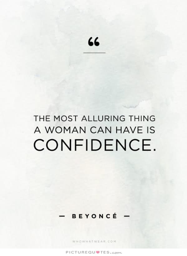 The most alluring thing a woman can have is confidence.