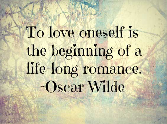 To love oneself is the beginning of a life long romance.
