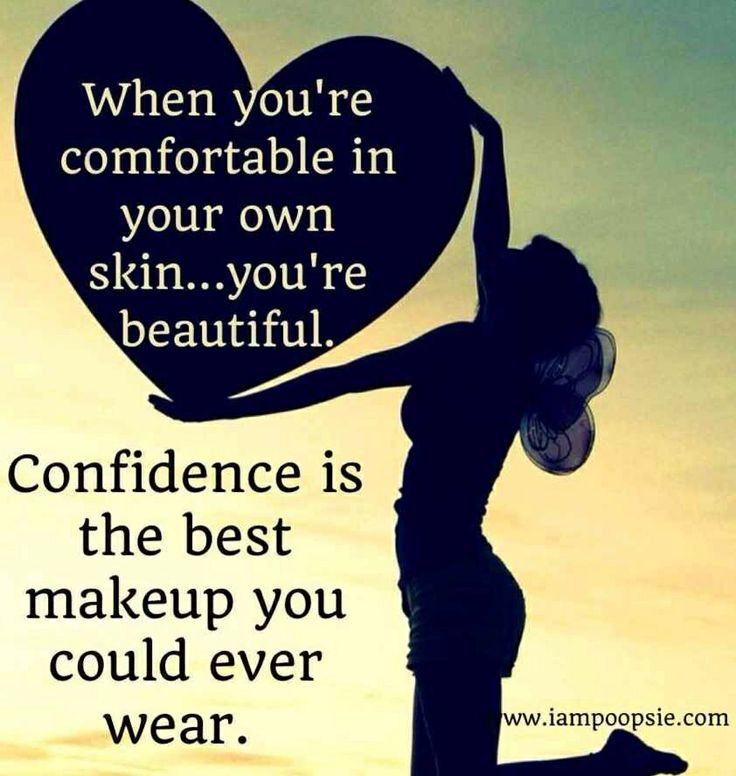 When you're comfortable in your own skin...you're beautiful. Confidence is the best makeup you could ever wear.