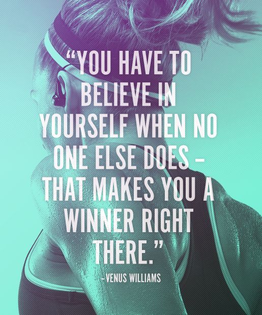 You have to believe in yourself when no one else does – that makes you a winner right there.