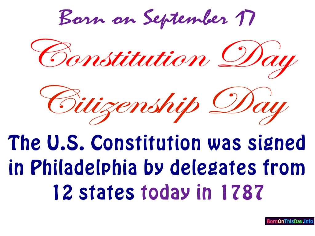 Born On September 17 Constitution Day Citizenship Day The U.S. Constitution Was Signed In Philadelphia By Delegates From 12 States Today In 1787