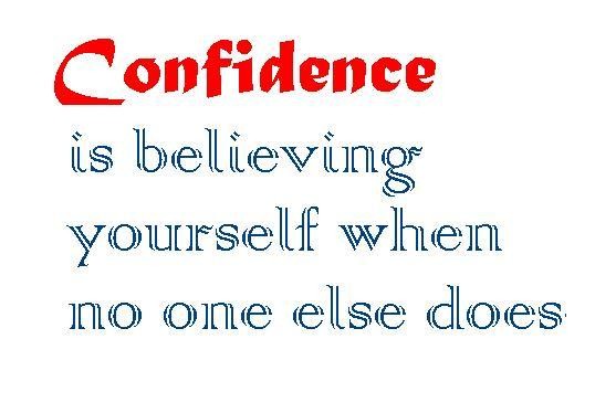 Confidence Is Believing Yourself When No One Else Does.