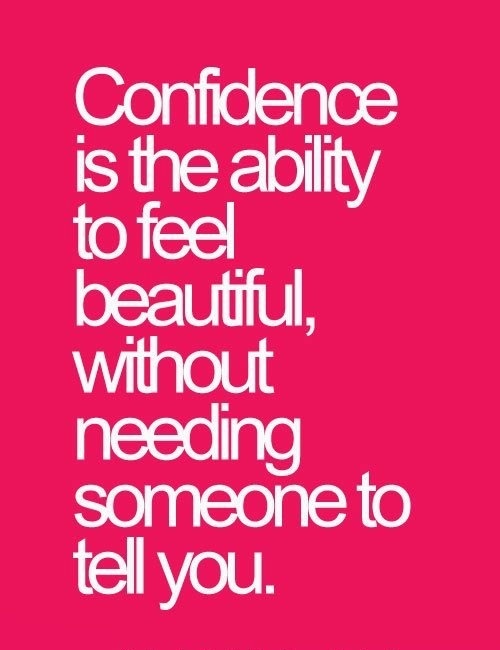 Confidence Is The Ability To Feel Beautiful Without Needing Someone To Tell You.