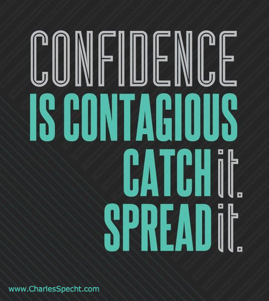 Confidence is contagious. Catch it. Spread it.