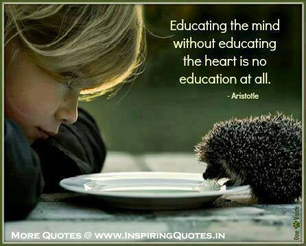 Educating the mind without educating the heart is no education at all. ― Aristotle