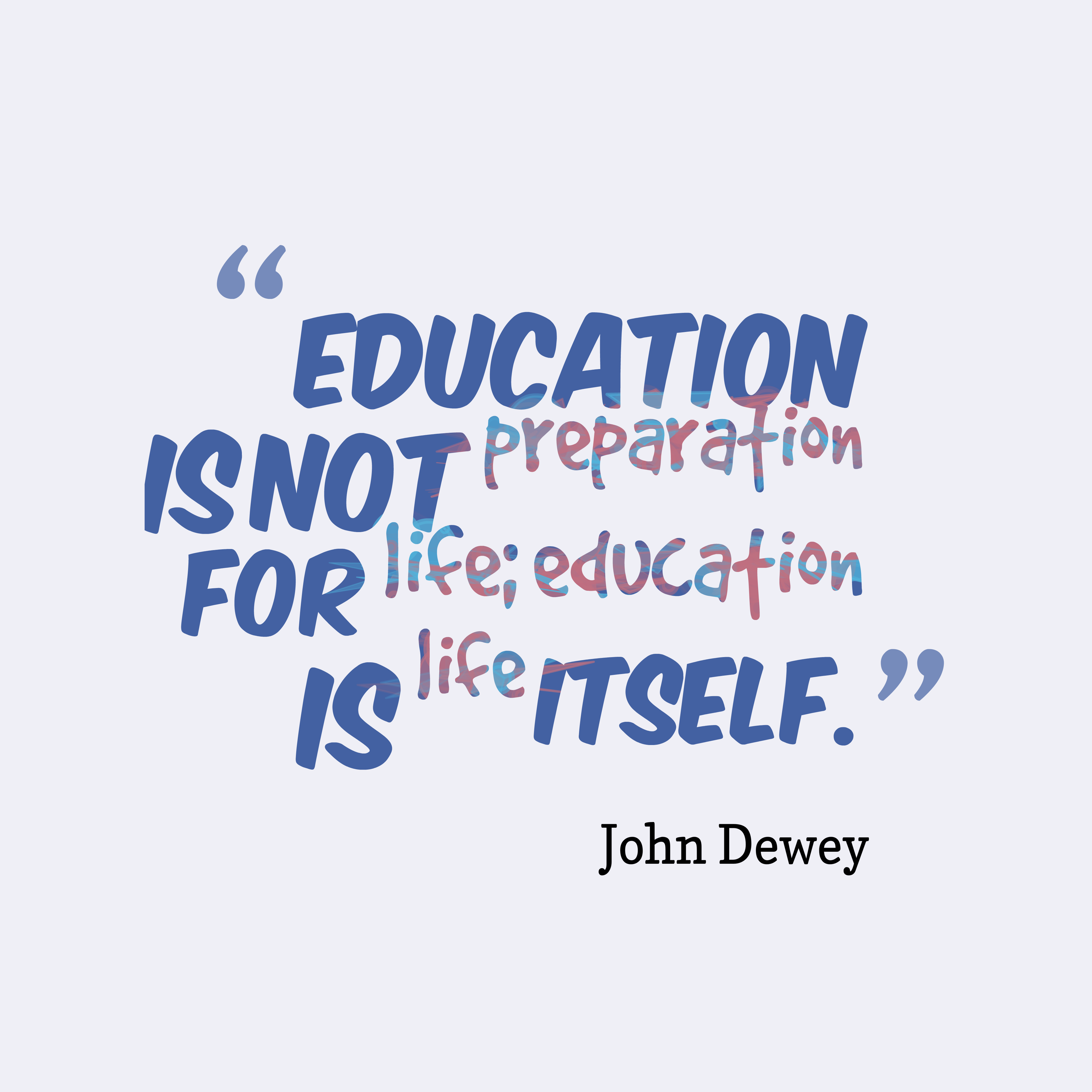 Education Is Not Preparation For Life; Education Is Life Itself.