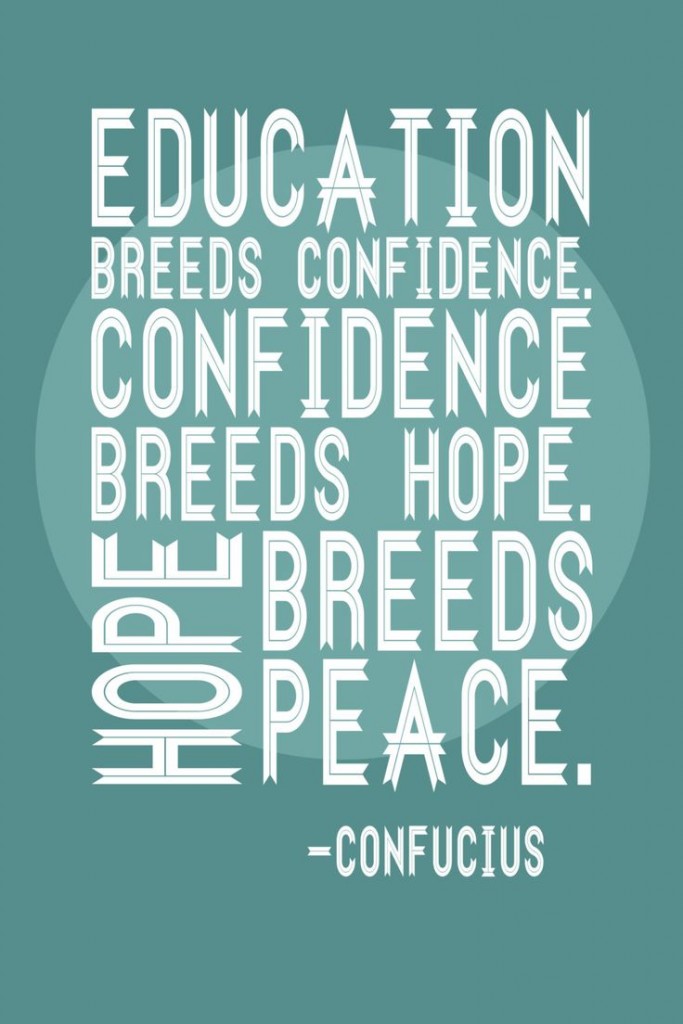 Education breeds confidence. Confidence breeds hope. Hope breeds peace.