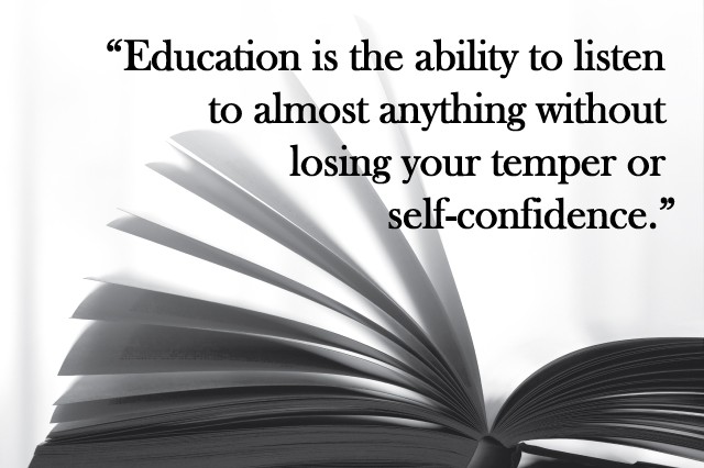 Education is the ability to listen to almost anything without losing your temper or your self-confidence. - Robert Frost 0