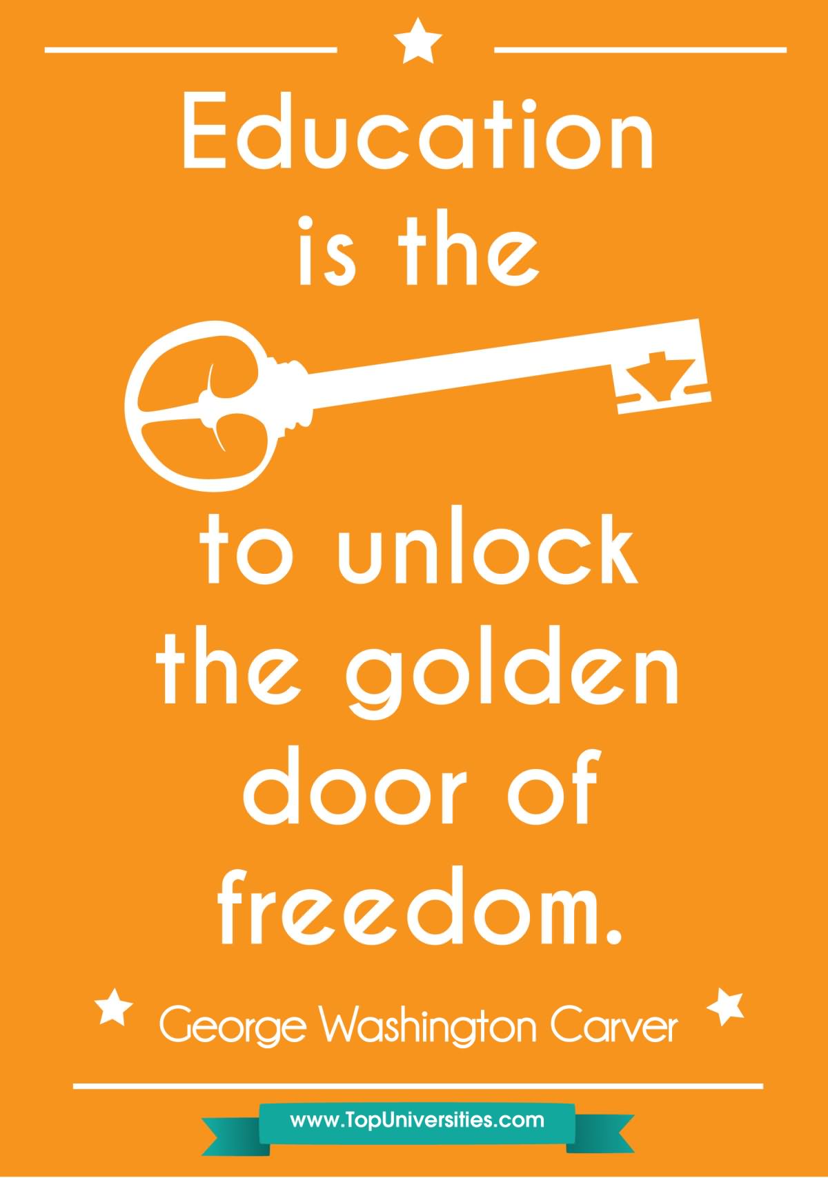 Education is the key to unlock the golden door of freedom.