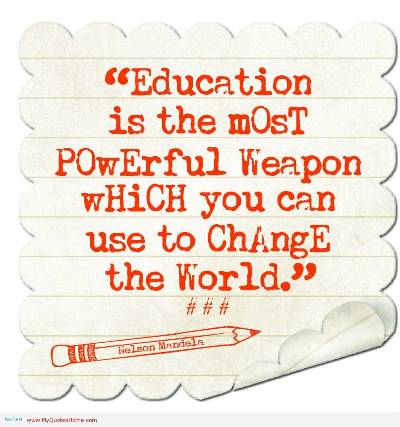 Education is the most powerful weapon which you can use to change the world.  -   Nelson Mandela 2