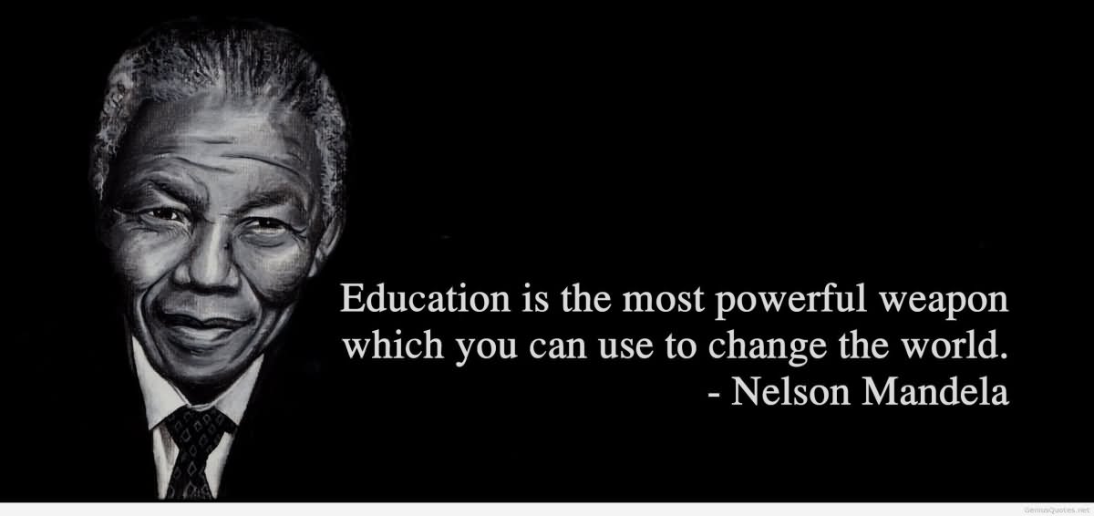 Education is the most powerful weapon which you can use to change the world. - Nelson Mandela 5