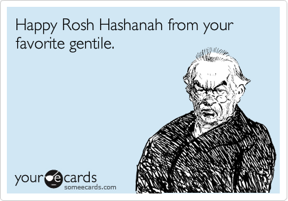 Happy Rash Hashanah From Your Favorite Gentile
