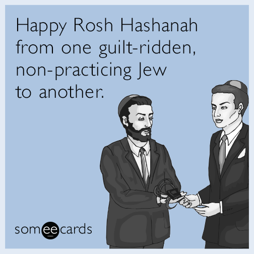 Happy Rosh Hashanah From One Guilt-Ridden Non Practicing Jew To Another