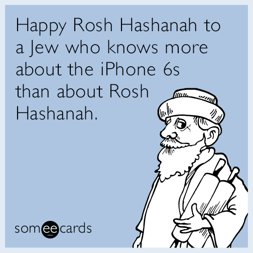 Happy Rosh Hashanah To A Jew Who Knows More About The iPhone 6s Than About Rosh Hashanah