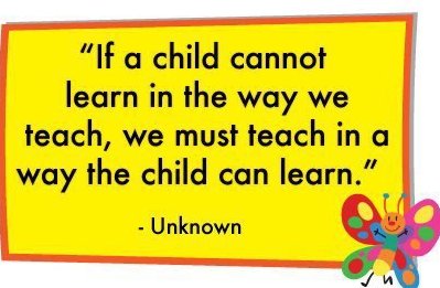 If a child can't learn the way we teach, we must teach in a way the child can learn.