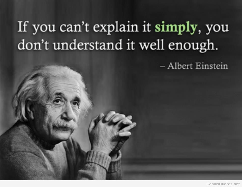 If you can’t explain it simply, you don’t understand it well enough.