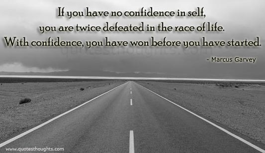 If you have no confidence in self, you are twice defeated in the race of life. With confidence, you have won even before you have started.