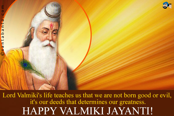 Lord Valmiki's Life Teaches Us That We Are Not Born Good Or Evil, It's Our Deeds That Determines Our Greatness Happy Valmiki Jayanti