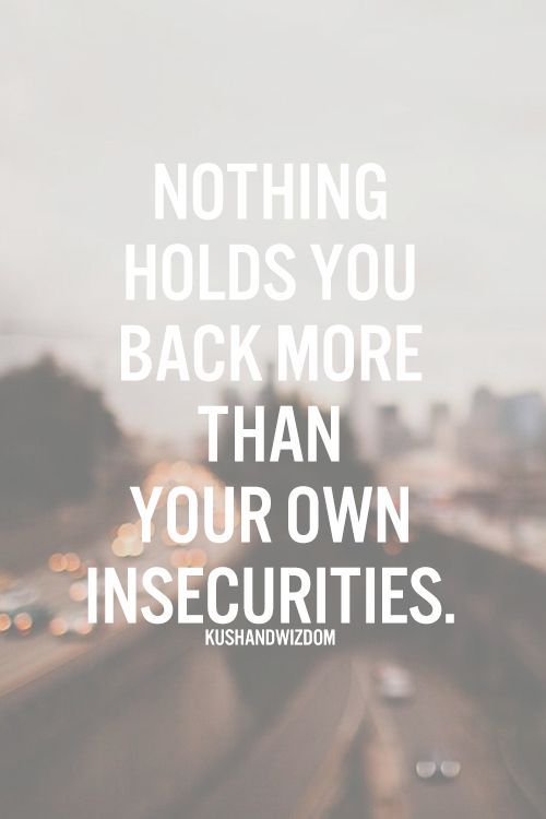Nothing holds you back more than your own insecurities. — Kushandwizdom