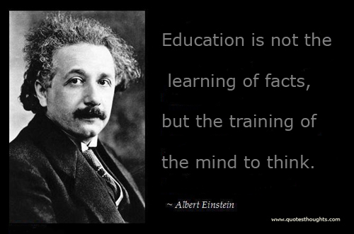 The value of a college education is not the learning of many facts but the training of the mind to think.  –  Albert Einstein 0