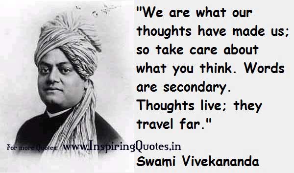 We are what our thoughts have made us; so take care about what you think. Words are secondary. Thoughts live; they travel far.  - Swami Vivekananda