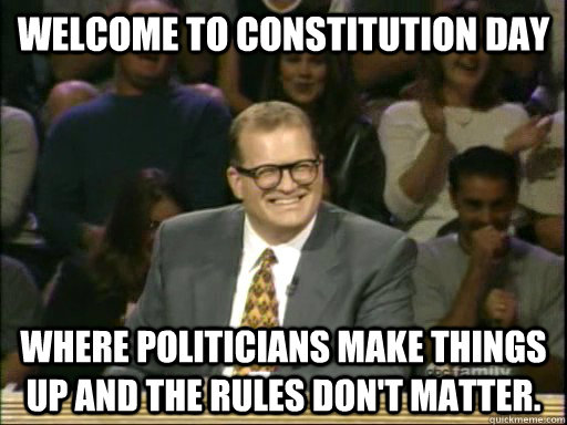 Welcome To Constitution Day Where Politicians Make Things Up And The Rules Don't Matter
