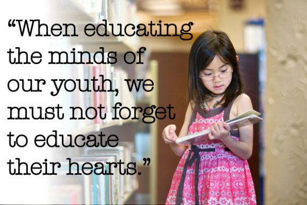 When Educating The Minds of Our Youth, We Must Not Forget To Educate Their Hearts.