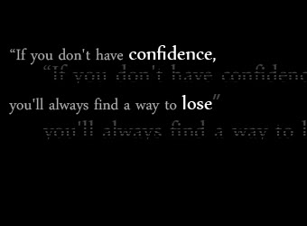 if you don't have confidence you will always find a way to lose.
