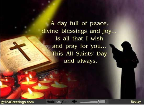 A Day Full Of Peace, Divine Blessings And Joy Is All That I Wish And Pray For You This All Saints Day And Always